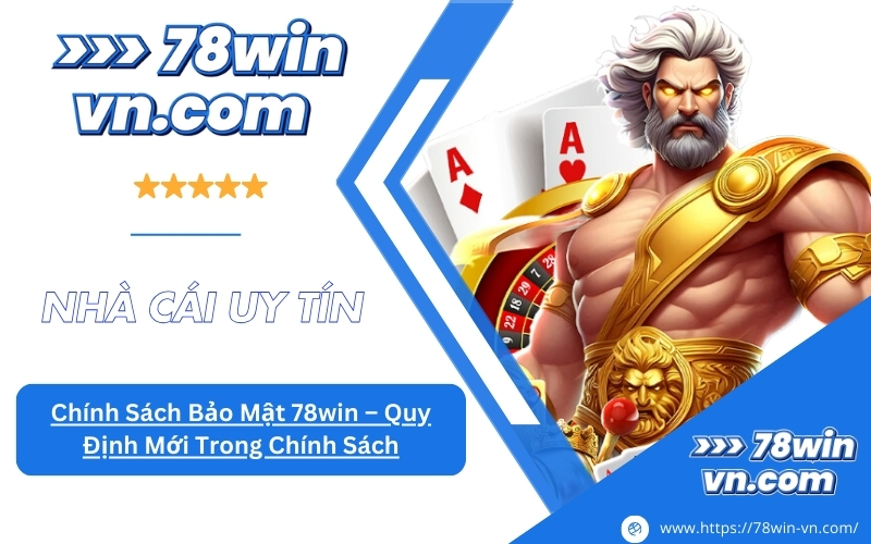 Chính Sách Bảo Mật 78win Quy Định Mới Trong Chính Sách