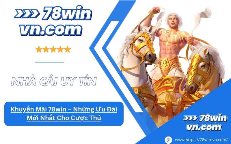 Khuyến Mãi 78win Những Ưu Đãi Mới Nhất Cho Cược Thủ