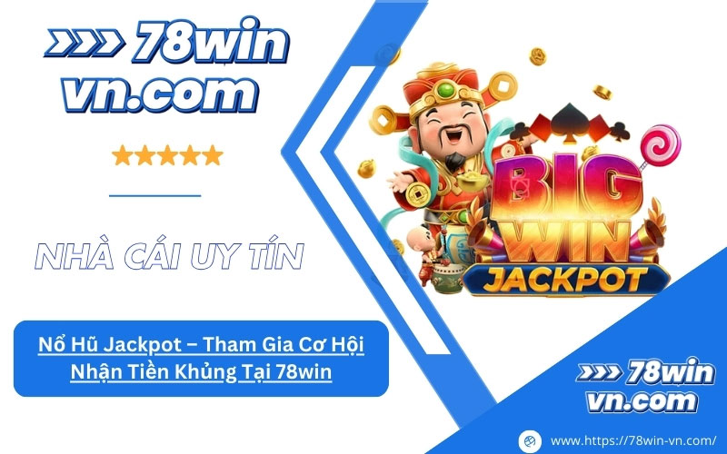 Nổ Hũ Jackpot Tham Gia Cơ Hội Nhận Tiền Khủng Tại 78win