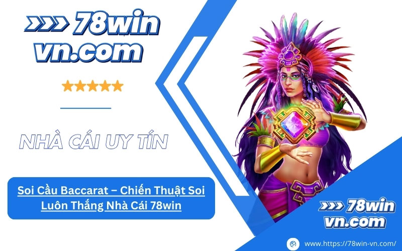 Soi Cầu Baccarat Chiến Thuật Soi Luôn Thắng Nhà Cái 78win