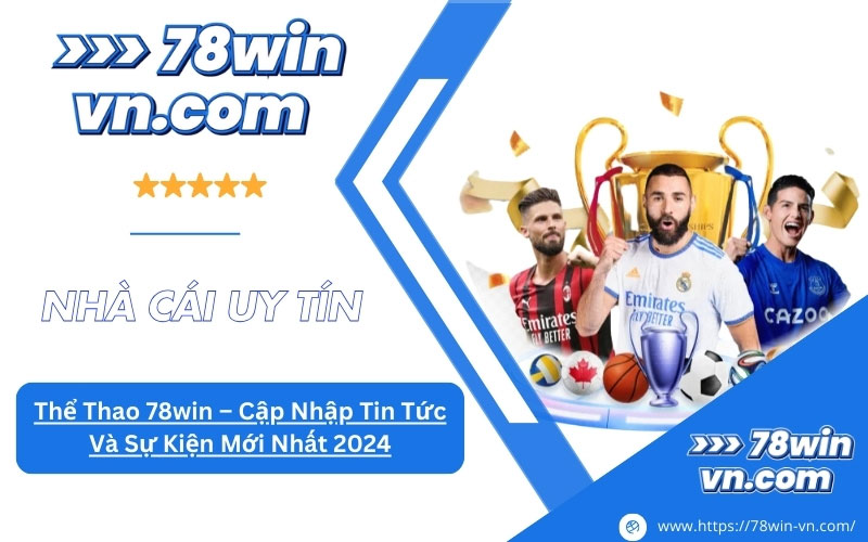 Thể Thao 78win Cập Nhập Tin Tức Và Sự Kiện Mới Nhất 2024