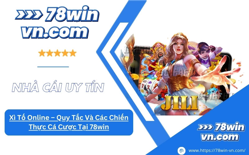 Xì Tố Online Quy Tắc Và Các Chiến Thực Cá Cược Tại 78win