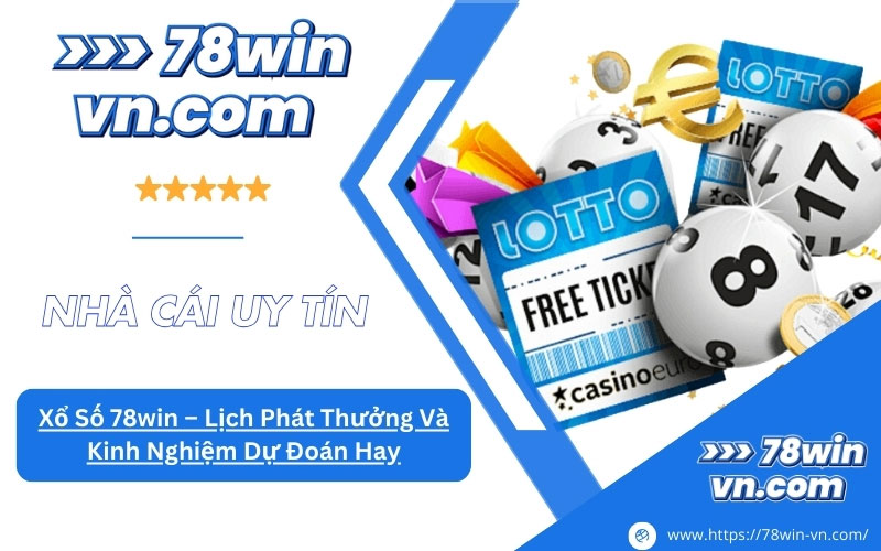 Xổ Số 78win Lịch Phát Thưởng Và Kinh Nghiệm Dự Đoán Hay