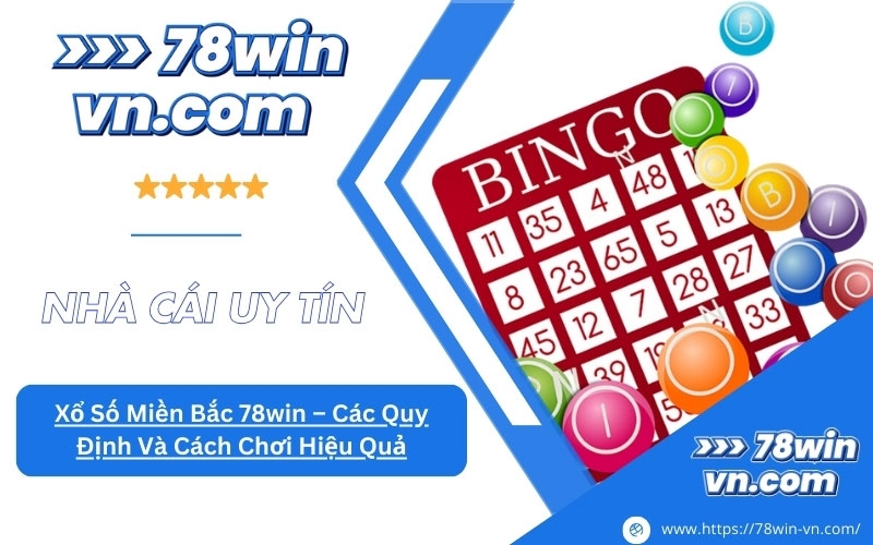 Xổ Số Miền Bắc 78win Các Quy Định Và Cách Chơi Hiệu Quả