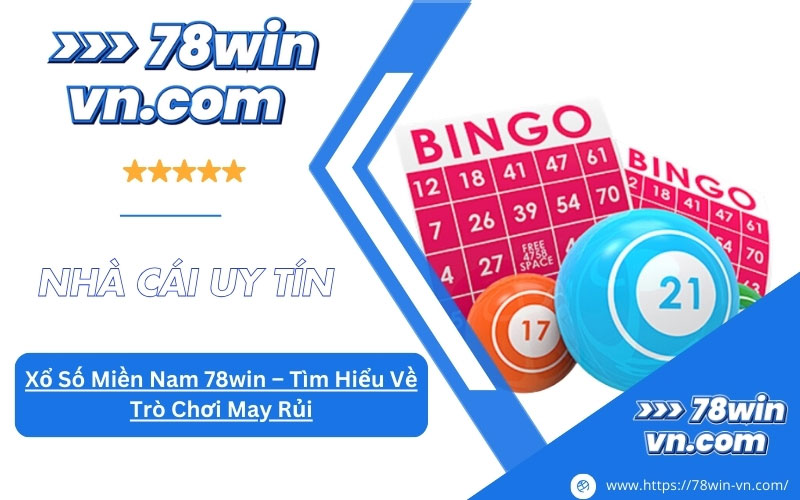 Xổ Số Miền Nam 78win Tìm Hiểu Về Trò Chơi May Rủi