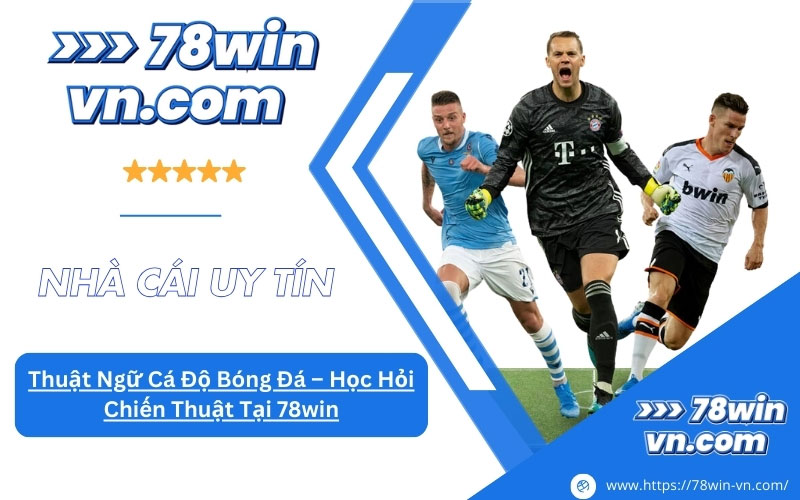 Thuật Ngữ Cá Độ Bóng Đá Học Hỏi Chiến Thuật Tại 78win